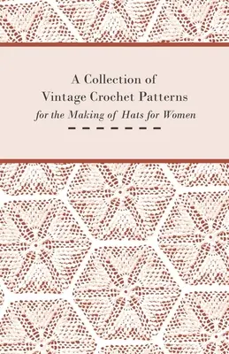 O colecție de modele de croșetat de epocă pentru confecționarea de pălării pentru femei - A Collection of Vintage Crochet Patterns for the Making of Hats for Women
