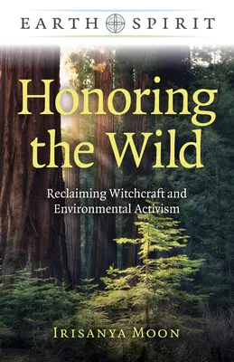 Onorarea naturii sălbatice: Revendicarea vrăjitoriei și a activismului de mediu - Honoring the Wild: Reclaiming Witchcraft and Environmental Activism