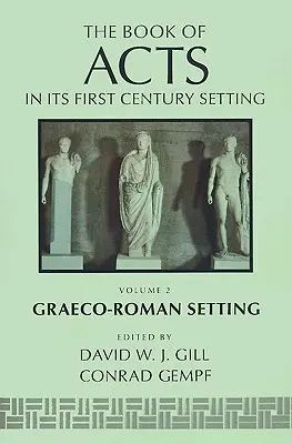 The Book of Acts in Its Graeco-Roman Setting (Cartea Faptele Apostolilor în contextul său greco-roman) - The Book of Acts in Its Graeco-Roman Setting
