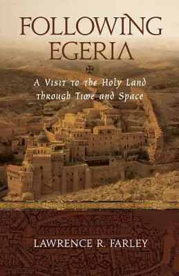 Urmând-o pe Egeria: Un pelerin modern în Țara Sfântă - Following Egeria: A Modern Pilgrim in the Holy Land