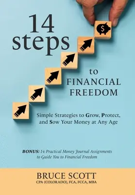 14 pași către libertatea financiară: Strategii simple pentru a-ți crește, proteja și semăna banii la orice vârstă - 14 Steps to Financial Freedom: Simple Strategies to Grow, Protect, and Sow Your Money at Any Age