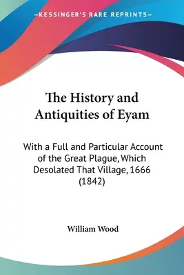 Istoria și antichitățile din Eyam: With a Full and Particular Account of the Great Plague, Which Desolated That Village, 1666 (1842) - The History and Antiquities of Eyam: With a Full and Particular Account of the Great Plague, Which Desolated That Village, 1666 (1842)