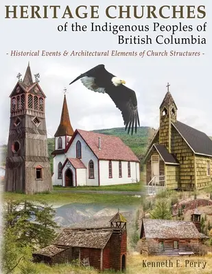 Bisericile de patrimoniu ale popoarelor indigene din Columbia Britanică: Evenimente istorice și elemente arhitecturale ale structurilor bisericești - Heritage Churches of the Indigenous Peoples of British Columbia: Historical Events & Architectural Elements of Church Structures