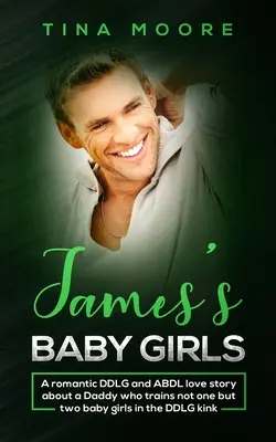 Fetițele lui James: O poveste de dragoste romantică DDLG și ABDL despre un tătic care antrenează nu una, ci două fetițe în DDLG kink - James's Baby Girls: A romantic DDLG and ABDL love story about a Daddy who trains not one but two baby girls in the DDLG kink