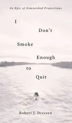 Nu fumez destul ca să mă las: An Epic of Diminished Proportions - I Don't Smoke Enough to Quit: An Epic of Diminished Proportions