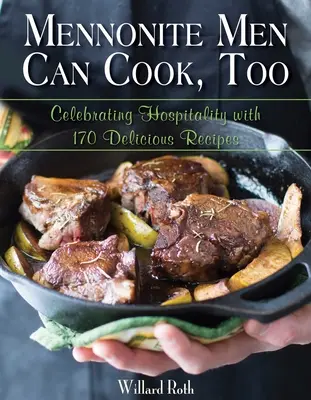 Mennonite Men Can Cook, Too: Celebrarea ospitalității cu 170 de rețete delicioase - Mennonite Men Can Cook, Too: Celebrating Hospitality with 170 Delicious Recipes