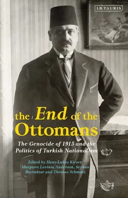 Sfârșitul otomanilor: Genocidul din 1915 și politica naționalismului turc - The End of the Ottomans: The Genocide of 1915 and the Politics of Turkish Nationalism