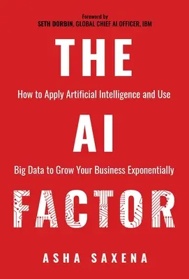 Factorul AI: Cum să aplicați inteligența artificială și să utilizați Big Data pentru a vă dezvolta afacerea exponențial - The AI Factor: How to Apply Artificial Intelligence and Use Big Data to Grow Your Business Exponentially