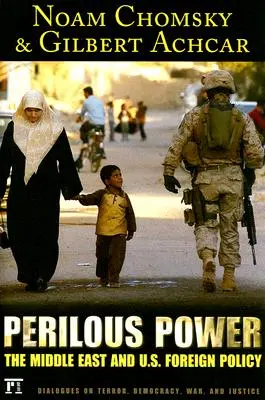 Perilous Power: The Middle East and U.S. Foreign Policy Dialogues on Terror, Democracy, War, and Justice
