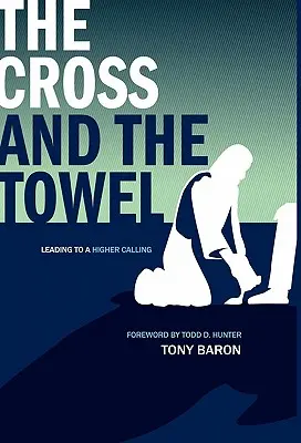 The Cross and the Towel: Călăuzirea către o chemare mai înaltă - The Cross and the Towel: Leading to a Higher Calling