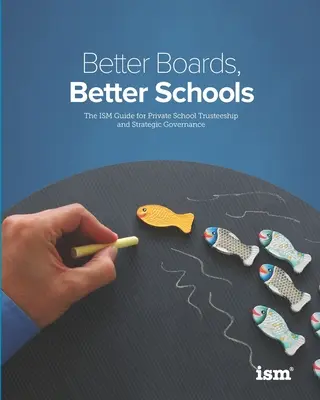 Consilii mai bune, școli mai bune: The ISM Guide for Private School Trusteeship and Strategic Governance (Ghidul ISM pentru administrarea și guvernanța strategică a școlilor private) - Better Boards, Better Schools: The ISM Guide for Private School Trusteeship and Strategic Governance