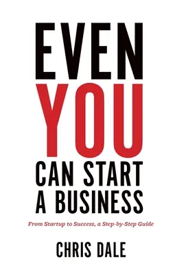 Chiar și tu poți începe o afacere: De la înființare la succes, un ghid pas cu pas - Even You Can Start a Business: From Startup to Success, a Step-by-Step Guide