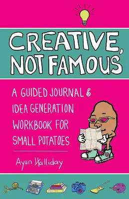 Carte de activități Creative, Not Famous: Un generator interactiv de idei pentru cartofii mici și alții care vor să își pună Ayuss-ul în mișcare - Creative, Not Famous Activity Book: An Interactive Idea Generator for Small Potatoes & Others Who Want to Get Their Ayuss in Gear