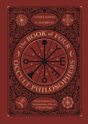 The Book of Four Occult Philosophers: Trei secole de incantații, farmece și magie rituală - The Book of Four Occult Philosophers: Three Centuries of Incantations, Charms & Ritual Magic