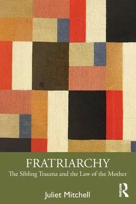 Fratriarhia: Trauma fraților și legea mamei (The Sibling Trauma and the Law of the Mother) - Fratriarchy: The Sibling Trauma and the Law of the Mother