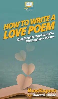 Cum să scrii un poem de dragoste: Ghidul tău pas cu pas pentru a scrie poeme de dragoste - How To Write a Love Poem: Your Step By Step Guide To Writing Love Poems