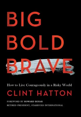Big Bold Brave: Cum să trăim cu curaj într-o lume riscantă - Big Bold Brave: How to Live Courageously in a Risky World