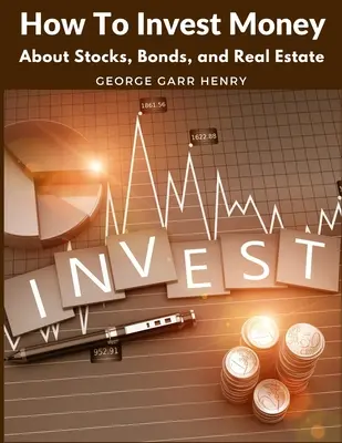 Cum să investești bani: Despre acțiuni, obligațiuni și proprietăți imobiliare - How To Invest Money: About Stocks, Bonds, and Real Estate