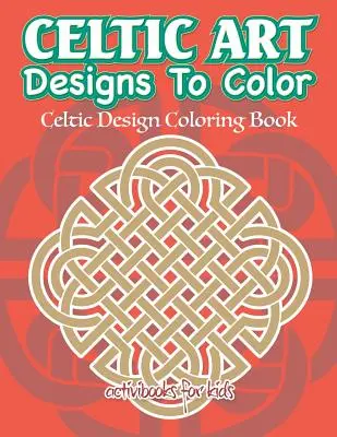 Celtic Art Designs To Color: Celtic Design Carte de colorat - Celtic Art Designs To Color: Celtic Design Coloring Book