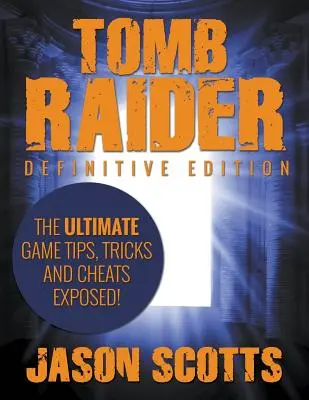 Tomb Raider: Definitive Edition - Ultimate Game Tips, Tricks and Cheats Exposed! - Tomb Raider: Definitive Edition - The Ultimate Game Tips, Tricks and Cheats Exposed!