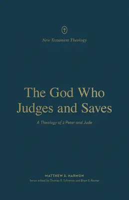Dumnezeul care judecă și salvează: O teologie a lui 2 Petru și Iuda - The God Who Judges and Saves: A Theology of 2 Peter and Jude