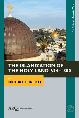 Islamizarea Țării Sfinte, 634-1800 - The Islamization of the Holy Land, 634-1800