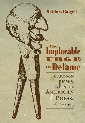 Implacabila dorință de a defăima: Caricaturi cu evrei în presa americană, 1877-1935 - The Implacable Urge to Defame: Cartoon Jews in the American Press, 1877-1935