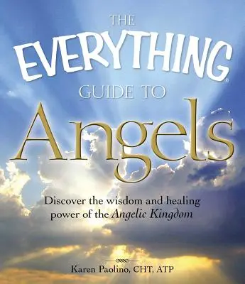 Ghidul complet al îngerilor: Descoperă înțelepciunea și puterea vindecătoare a regatului angelic - The Everything Guide to Angels: Discover the Wisdom and Healing Power of the Angelic Kingdom