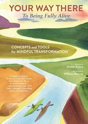 Your Way There (to Being Fully Alive): Concepte și instrumente pentru transformarea conștientă - Your Way There (to Being Fully Alive): Concepts and Tools for Mindful Transformation