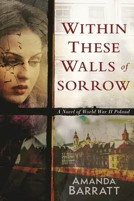Între aceste ziduri ale durerii: Un roman din Polonia celui de-al Doilea Război Mondial - Within These Walls of Sorrow: A Novel of World War II Poland