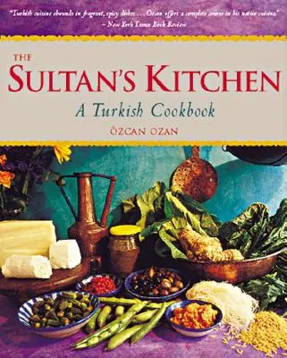 Bucătăria sultanului: O carte de bucate turcească [Peste 150 de rețete] - The Sultan's Kitchen: A Turkish Cookbook [Over 150 Recipes]