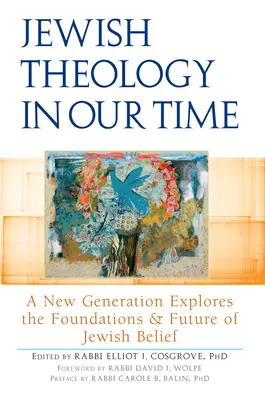 Teologia evreiască în vremea noastră: O nouă generație explorează fundamentele și viitorul credinței evreiești - Jewish Theology in Our Time: A New Generation Explores the Foundations and Future of Jewish Belief