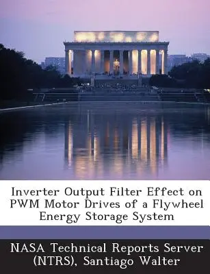 Efectul filtrului de ieșire al invertorului asupra acționărilor motorului Pwm ale unui sistem de stocare a energiei cu volant (Nasa Technical Reports Server (Ntrs)) - Inverter Output Filter Effect on Pwm Motor Drives of a Flywheel Energy Storage System (Nasa Technical Reports Server (Ntrs))