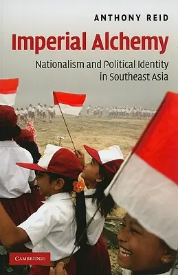 Alchimie imperială: Naționalism și identitate politică în Asia de Sud-Est - Imperial Alchemy: Nationalism and Political Identity in Southeast Asia
