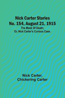 Nick Carter Stories nr. 154, 21 august 1915: Masca morții; sau, Cazul curios al lui Nick Carter. - Nick Carter Stories No. 154, August 21, 1915: The mask of death; or, Nick Carter's curious case.