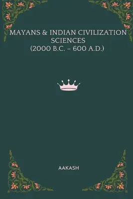 Științele civilizației mayașe și indiene (2000 î.Hr. - 600 d.Hr.) - Mayans & Indian Civilization Sciences (2000 B.C. - 600 A.D.)