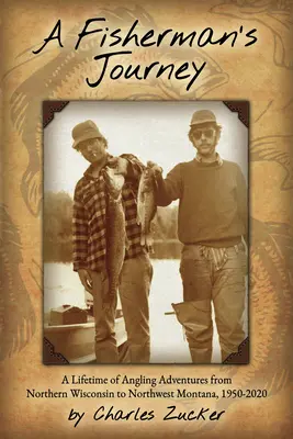 Călătoria unui pescar: O viață întreagă de aventuri de pescuit din nordul Wisconsinului până în nord-vestul Montana, 1950 - 2020 - A Fisherman's Journey: A Lifetime of Angling Adventures from Northern Wisconsin to Northwest Montana, 1950 - 2020