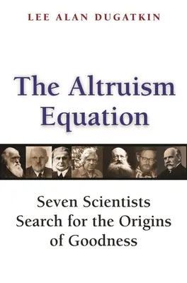 Ecuația altruismului: Șapte oameni de știință caută originile bunătății - The Altruism Equation: Seven Scientists Search for the Origins of Goodness