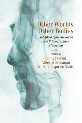 Alte lumi, alte corpuri: Embodied Epistemologies and Ethnographies of Healing - Other Worlds, Other Bodies: Embodied Epistemologies and Ethnographies of Healing