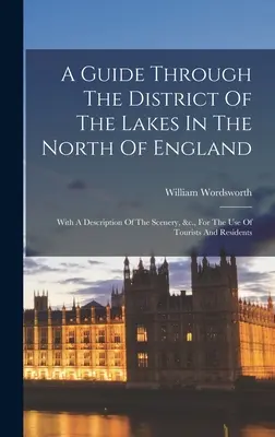 Un ghid prin districtul lacurilor din nordul Angliei: Cu o descriere a peisajelor, etc., pentru uzul turiștilor și al rezidenților - A Guide Through The District Of The Lakes In The North Of England: With A Description Of The Scenery, &c., For The Use Of Tourists And Residents