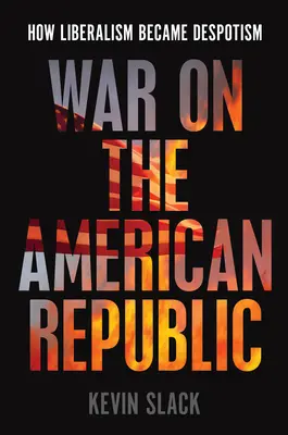 War on the American Republic: Cum liberalismul a devenit despotism - War on the American Republic: How Liberalism Became Despotism