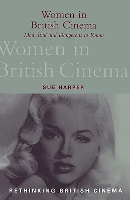 Femei în cinematografia britanică: Nebune, rele și periculoase de cunoscut - Women in British Cinema: Mad, Bad and Dangerous to Know