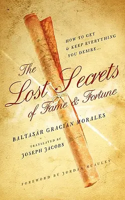 Secretele pierdute ale faimei și norocului: Cum să obții - și să păstrezi - tot ce-ți dorești - The Lost Secrets of Fame and Fortune: How to Get - And Keep - Everything You Desire