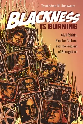 Blackness Is Burning: Drepturile civile, cultura populară și problema recunoașterii - Blackness Is Burning: Civil Rights, Popular Culture, and the Problem of Recognition