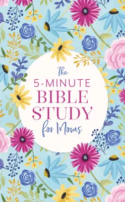 Studiul biblic de 5 minute pentru mame - The 5-Minute Bible Study for Moms