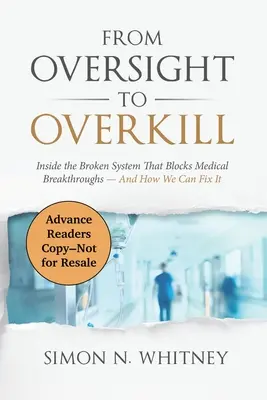From Oversight to Overkill: Inside the Broken System That Blocks Medical Breakthroughs--And How We Can Fix It