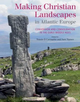 Crearea peisajelor creștine în Europa Atlantică: Conversie și consolidare în Evul Mediu timpuriu - Making Christian Landscapes in Atlantic Europe: Conversion and Consolidation in the Early Middle Ages
