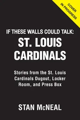 Dacă aceste ziduri ar putea vorbi: St. Louis Cardinals: Louis Cardinals Dugout, Locker Room, și Press Box - If These Walls Could Talk: St. Louis Cardinals: Stories from the St. Louis Cardinals Dugout, Locker Room, and Press Box