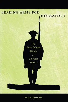 Purtarea armelor pentru Majestatea Sa: Miliția de culoare liberă în Mexicul colonial - Bearing Arms for His Majesty: The Free-Colored Militia in Colonial Mexico