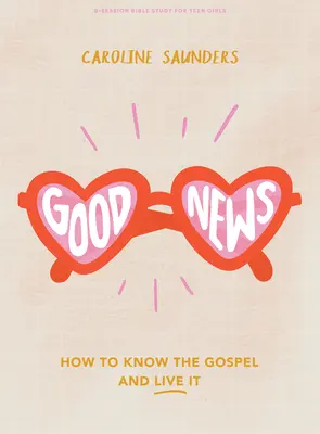 Buna Vestire - Carte de studiu biblic pentru adolescente: Cum să cunoști Evanghelia și să o trăiești - Good News - Teen Girls' Bible Study Book: How to Know the Gospel and Live It